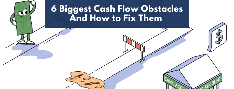 6 Biggest Cash Flow Obstacles And How to Fix Them