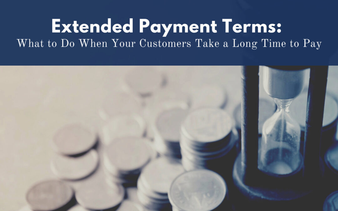 Extended Payment Terms: What to Do When Your Customers Take a Long Time to Pay