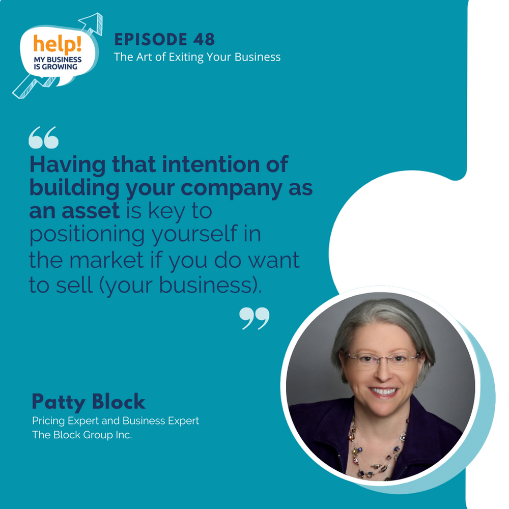 Having that intention of building your company as an asset is key to positioning yourself in the market if you do want to sell (your business). - Patty Block on having a business exit strategy