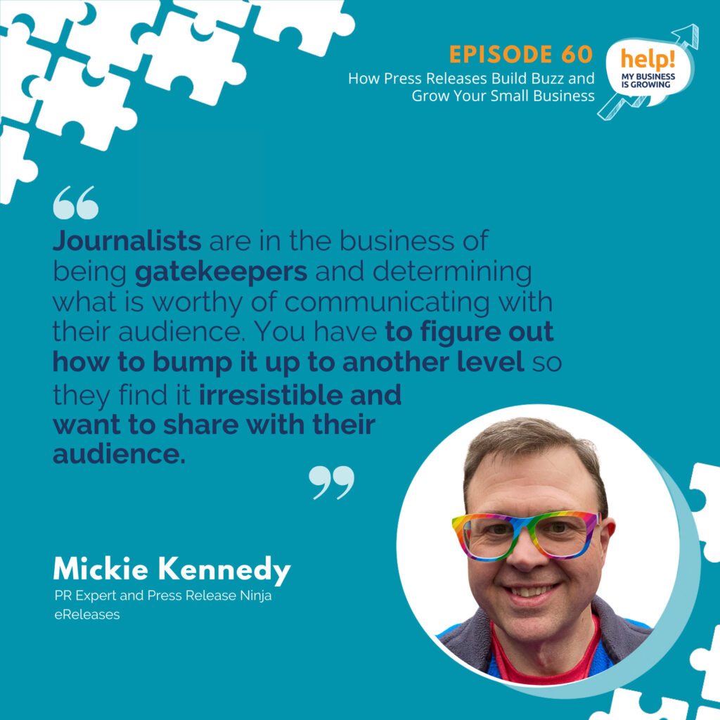 Journalists are in the business of being gatekeepers and determining what is worthy of communicating with their audience. You have to figure out how to bump it up to another level so they find it irresistible and want to share with their audience.